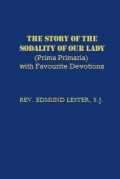 The Story of the Sodality of Our Lady (Prima Primaria): With Favourite Devotions