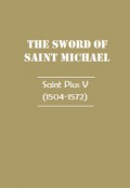 The Sword of Saint Michael: Saint Pius V (1504-1572)