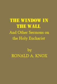 The Window in the Wall and Other Sermons on the Holy Eucharist