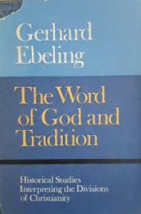 The Word of God and Tradition: Historical Studies Interpreting the Divisions of Christianity