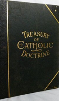 Treasury of Catholic Doctrine with Biographies of Illustrious Saints Containing Teachings of the Holy Catholic Church as Interpreted By the One True Church Founded By Our Divine Saviour