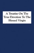 Treatise on the True Devotion to the Blessed Virgin