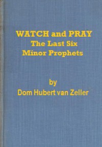 Watch and Pray: The Last Six Minor Prophets