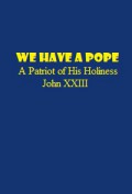 We Have a Pope: A Patriot of His Holiness John XXIII